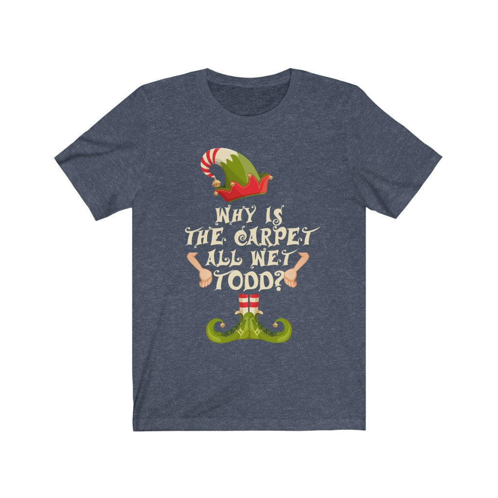 Christmas shirt for woman - Why is the carpet all wet Todd - family funny Christmas costume t-shirt - 37 Design Unit