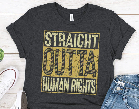 Straight Outta Human Rights Gift Shirt for Women or Men