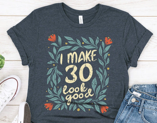 I Make 30 Look Good gift t-shirt for women or wife